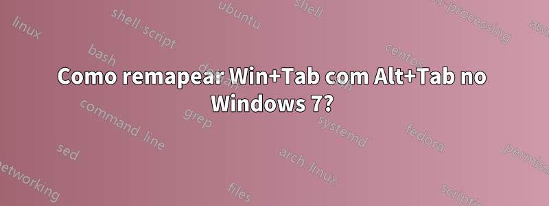 Como remapear Win+Tab com Alt+Tab no Windows 7?