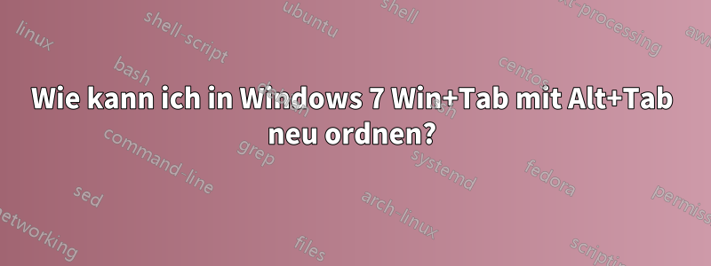 Wie kann ich in Windows 7 Win+Tab mit Alt+Tab neu ordnen?