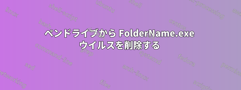 ペンドライブから FolderName.exe ウイルスを削除する