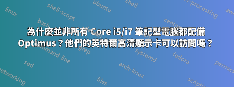 為什麼並非所有 Core i5/i7 筆記型電腦都配備 Optimus？他們的英特爾高清顯示卡可以訪問嗎？