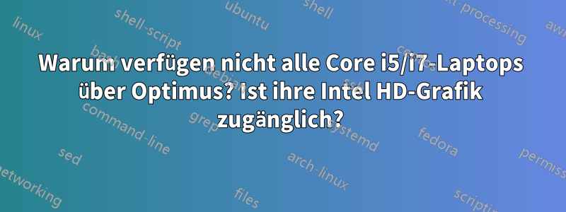 Warum verfügen nicht alle Core i5/i7-Laptops über Optimus? Ist ihre Intel HD-Grafik zugänglich?