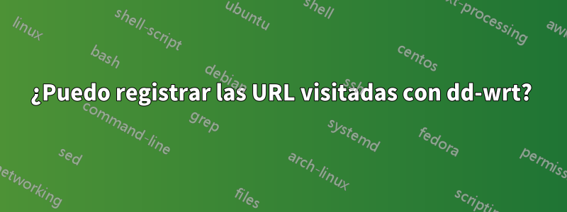 ¿Puedo registrar las URL visitadas con dd-wrt?