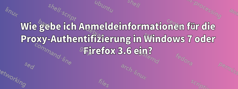 Wie gebe ich Anmeldeinformationen für die Proxy-Authentifizierung in Windows 7 oder Firefox 3.6 ein?