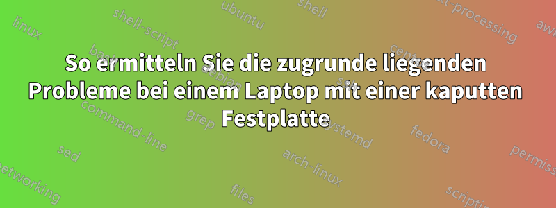 So ermitteln Sie die zugrunde liegenden Probleme bei einem Laptop mit einer kaputten Festplatte