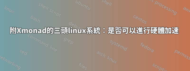 附Xmonad的三頭linux系統：是否可以進行硬體加速