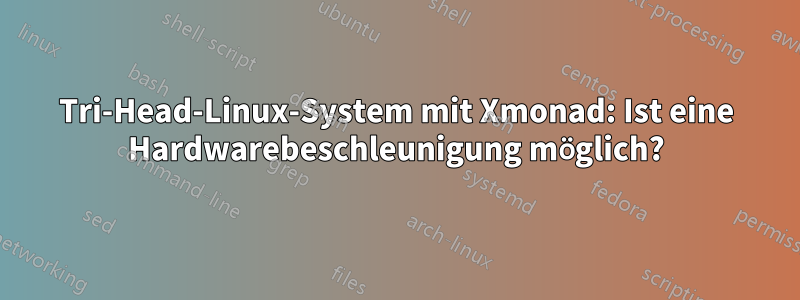 Tri-Head-Linux-System mit Xmonad: Ist eine Hardwarebeschleunigung möglich?