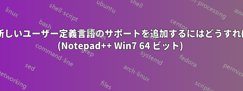 関数リストに新しいユーザー定義言語のサポートを追加するにはどうすればいいですか? (Notepad++ Win7 64 ビット)