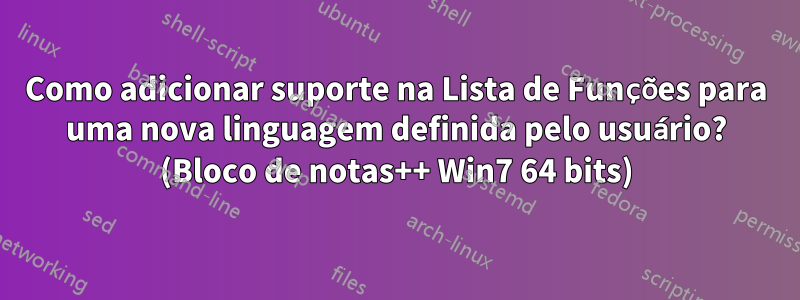 Como adicionar suporte na Lista de Funções para uma nova linguagem definida pelo usuário? (Bloco de notas++ Win7 64 bits)