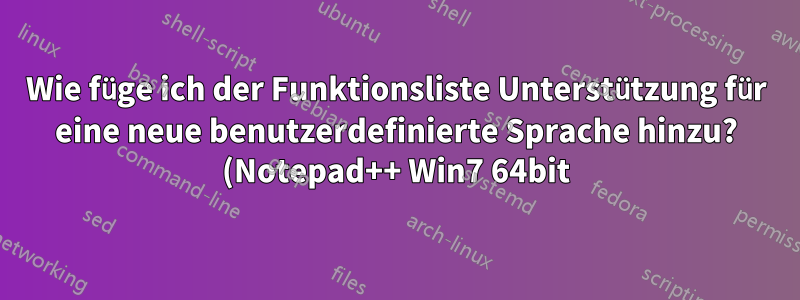 Wie füge ich der Funktionsliste Unterstützung für eine neue benutzerdefinierte Sprache hinzu? (Notepad++ Win7 64bit)