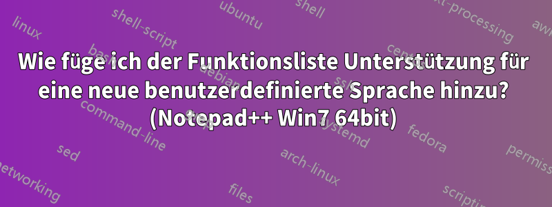 Wie füge ich der Funktionsliste Unterstützung für eine neue benutzerdefinierte Sprache hinzu? (Notepad++ Win7 64bit)