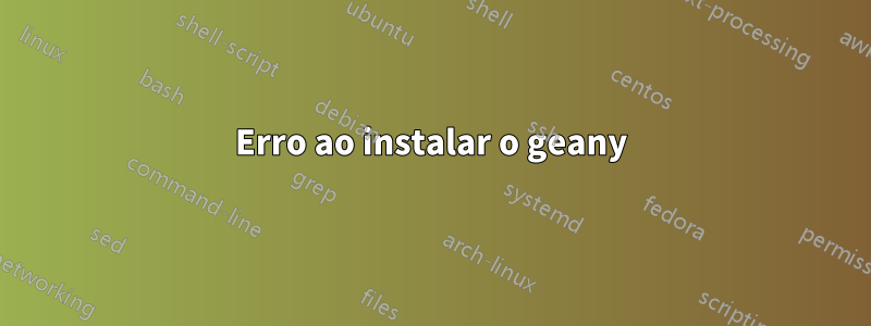 Erro ao instalar o geany