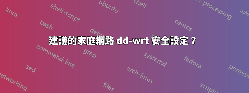 建議的家庭網路 dd-wrt ​​安全設定？