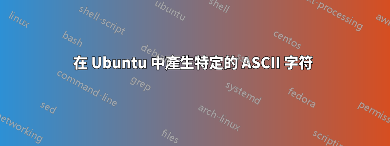 在 Ubuntu 中產生特定的 ASCII 字符