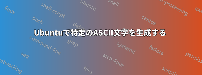 Ubuntuで特定のASCII文字を生成する