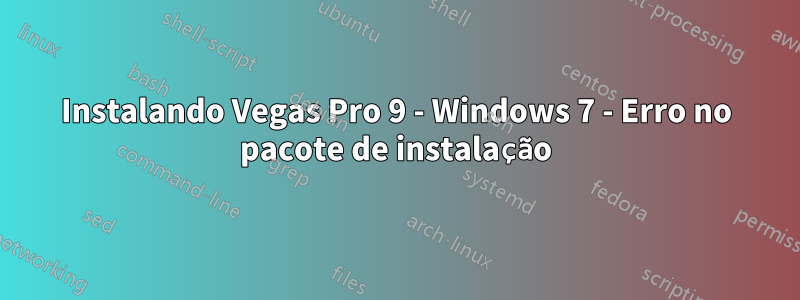 Instalando Vegas Pro 9 - Windows 7 - Erro no pacote de instalação