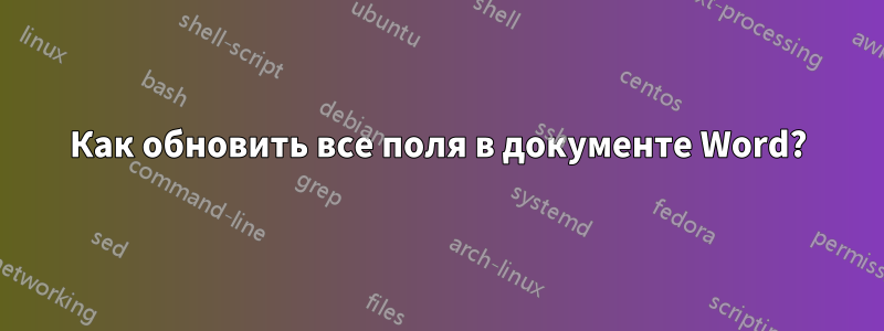 Как обновить все поля в документе Word?