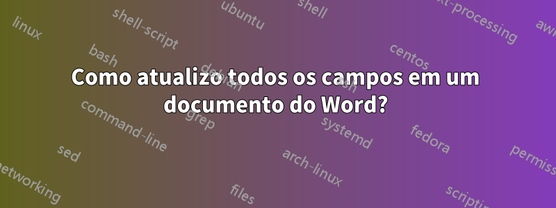 Como atualizo todos os campos em um documento do Word?