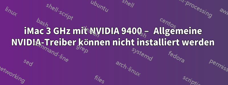 iMac 3 GHz mit NVIDIA 9400 – Allgemeine NVIDIA-Treiber können nicht installiert werden