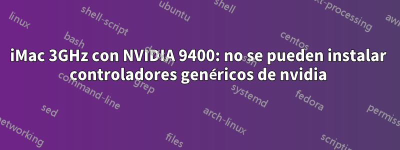 iMac 3GHz con NVIDIA 9400: no se pueden instalar controladores genéricos de nvidia