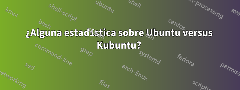 ¿Alguna estadística sobre Ubuntu versus Kubuntu?