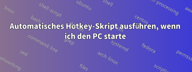 Automatisches Hotkey-Skript ausführen, wenn ich den PC starte