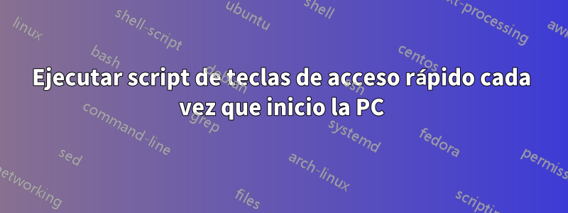 Ejecutar script de teclas de acceso rápido cada vez que inicio la PC