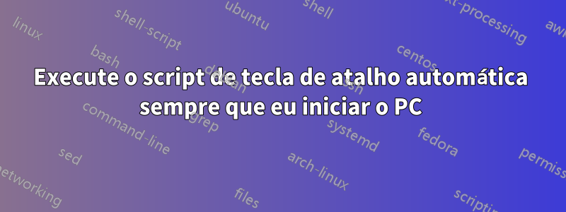 Execute o script de tecla de atalho automática sempre que eu iniciar o PC