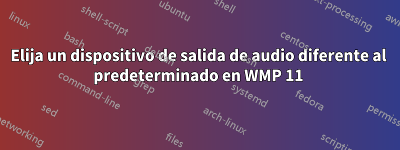 Elija un dispositivo de salida de audio diferente al predeterminado en WMP 11