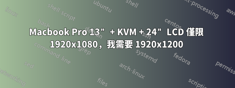 Macbook Pro 13" + KVM + 24" LCD 僅限 1920x1080，我需要 1920x1200