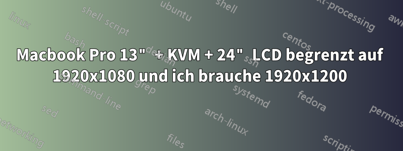 Macbook Pro 13" + KVM + 24" LCD begrenzt auf 1920x1080 und ich brauche 1920x1200