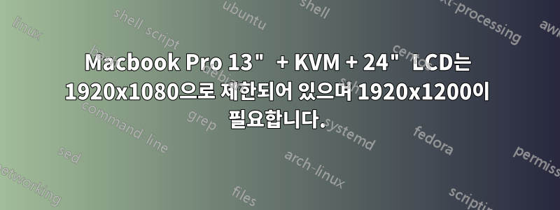 Macbook Pro 13" + KVM + 24" LCD는 1920x1080으로 제한되어 있으며 1920x1200이 필요합니다.