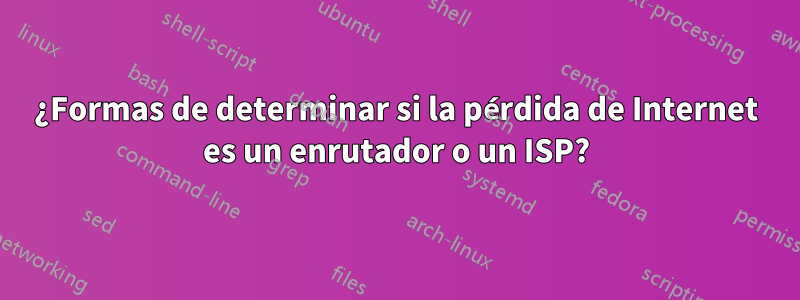 ¿Formas de determinar si la pérdida de Internet es un enrutador o un ISP?