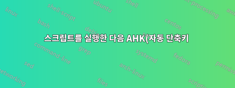 스크립트를 실행한 다음 AHK(자동 단축키)를 사용하여 ^V를 에뮬레이션하려면 어떻게 해야 합니까?