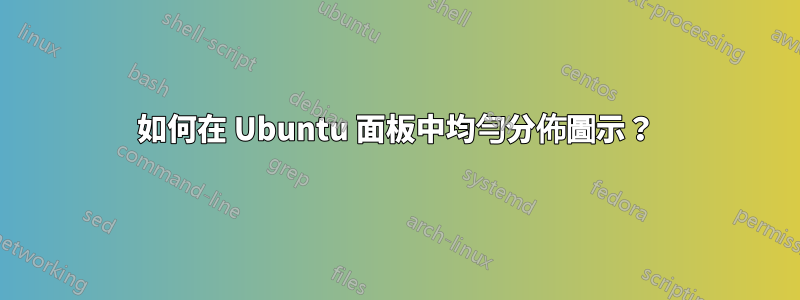 如何在 Ubuntu 面板中均勻分佈圖示？