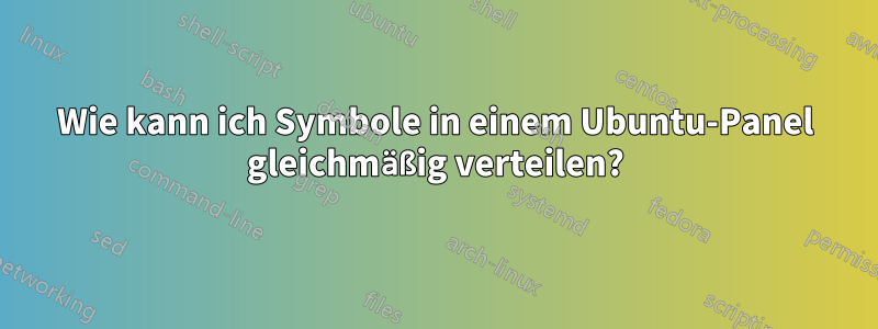 Wie kann ich Symbole in einem Ubuntu-Panel gleichmäßig verteilen?