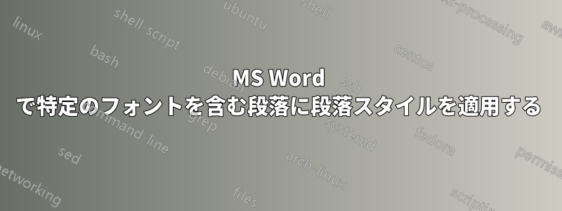 MS Word で特定のフォントを含む段落に段落スタイルを適用する