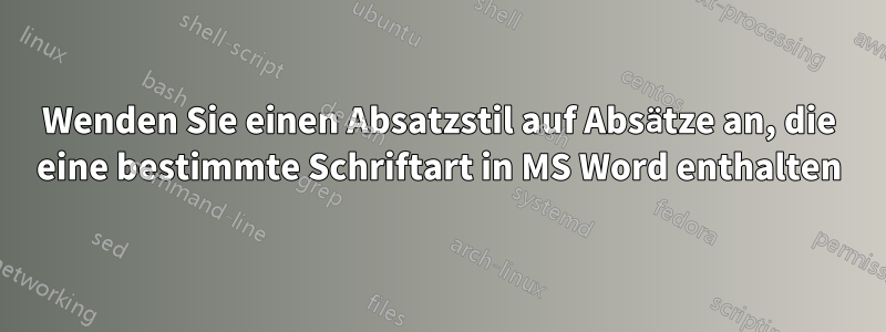 Wenden Sie einen Absatzstil auf Absätze an, die eine bestimmte Schriftart in MS Word enthalten