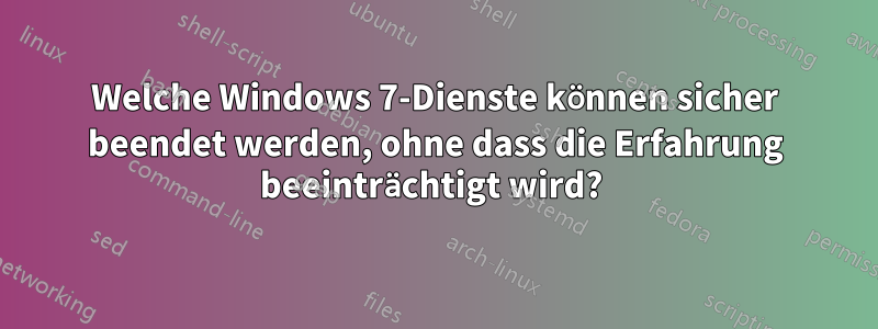 Welche Windows 7-Dienste können sicher beendet werden, ohne dass die Erfahrung beeinträchtigt wird? 