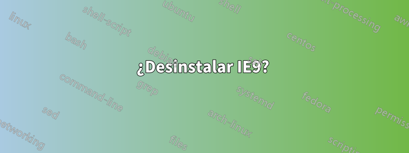 ¿Desinstalar IE9?