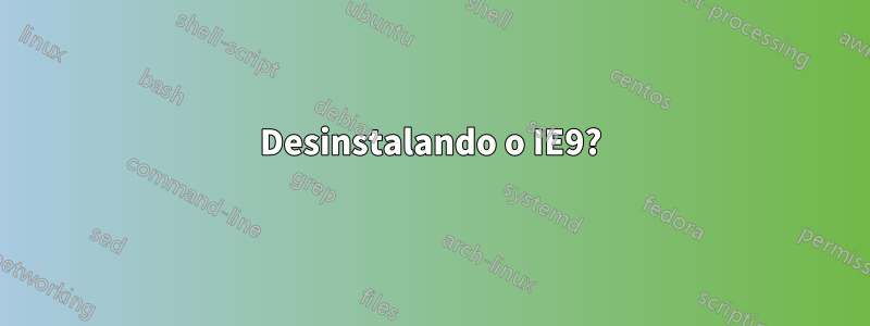 Desinstalando o IE9?