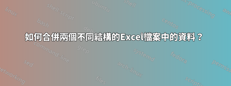 如何合併兩個不同結構的Excel檔案中的資料？