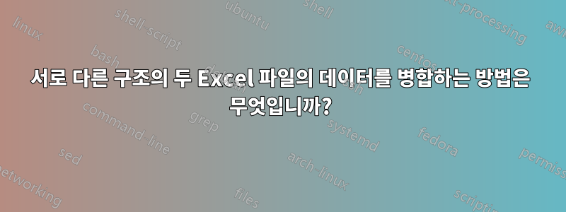 서로 다른 구조의 두 Excel 파일의 데이터를 병합하는 방법은 무엇입니까?