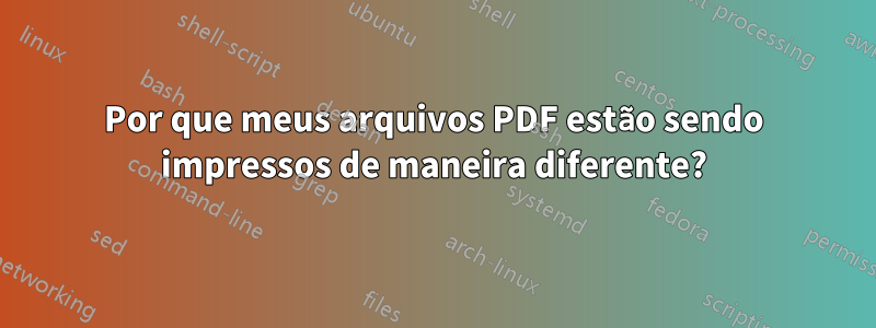 Por que meus arquivos PDF estão sendo impressos de maneira diferente?