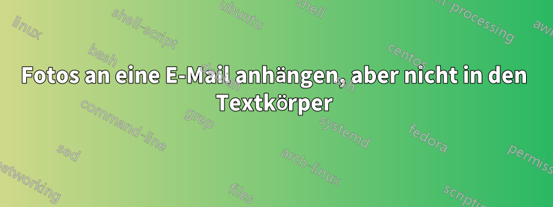 Fotos an eine E-Mail anhängen, aber nicht in den Textkörper