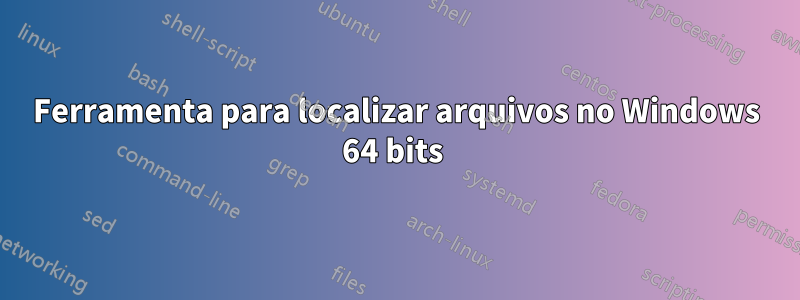 Ferramenta para localizar arquivos no Windows 64 bits 