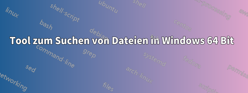 Tool zum Suchen von Dateien in Windows 64 Bit 