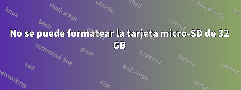 No se puede formatear la tarjeta micro-SD de 32 GB