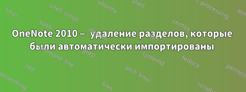 OneNote 2010 — удаление разделов, которые были автоматически импортированы