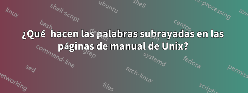 ¿Qué hacen las palabras subrayadas en las páginas de manual de Unix?