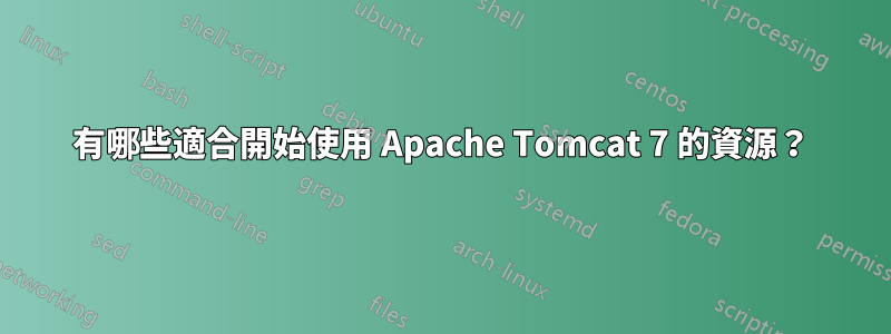 有哪些適合開始使用 Apache Tomcat 7 的資源？